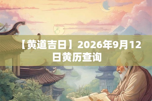 【黄道吉日】2026年9月12日黄历查询
