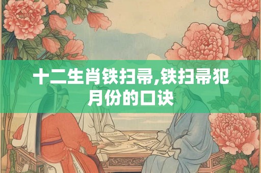 十二生肖铁扫帚,铁扫帚犯月份的口诀
