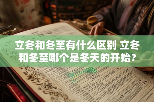 立冬和冬至有什么区别 立冬和冬至哪个是冬天的开始？