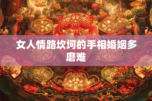 女人情路坎坷的手相婚姻多磨难
