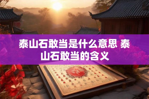 泰山石敢当是什么意思 泰山石敢当的含义
