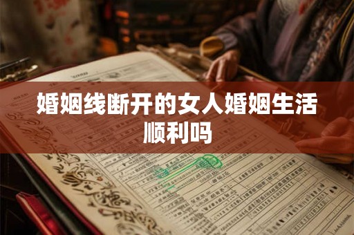 婚姻线断开的女人婚姻生活顺利吗