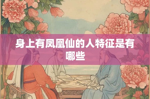 身上有凤凰仙的人特征是有哪些