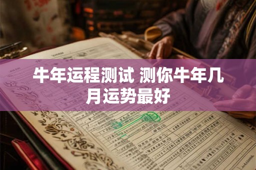 牛年运程测试 测你牛年几月运势最好