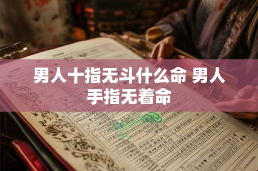 男人十指无斗什么命 男人手指无着命 男人十指无斗什么命 男人手指无着命