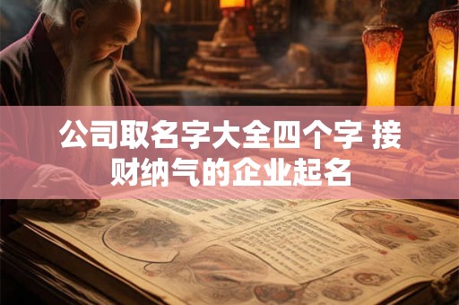 公司取名字大全四个字 接财纳气的企业起名