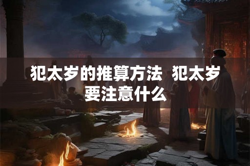 犯太岁的推算方法  犯太岁要注意什么