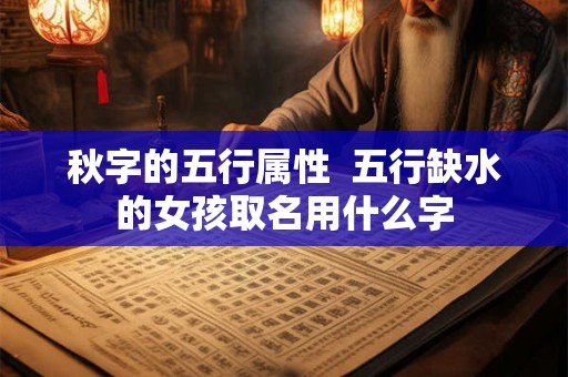 秋字的五行属性  五行缺水的女孩取名用什么字