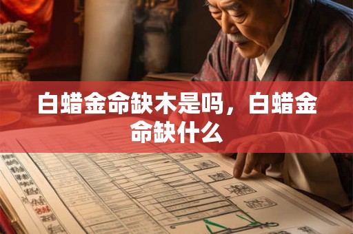 白蜡金命缺木是吗，白蜡金命缺什么