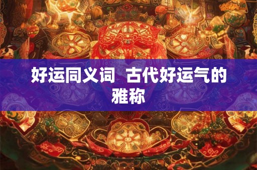 好运同义词  古代好运气的雅称