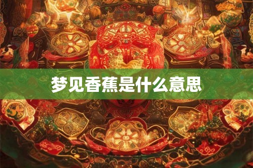 梦见香蕉是什么意思