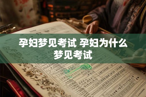 孕妇梦见考试 孕妇为什么梦见考试