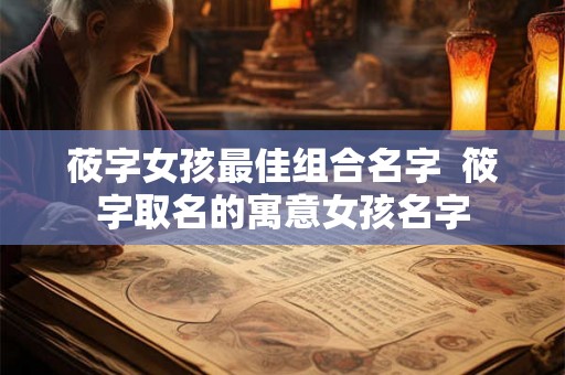 莜字女孩最佳组合名字 筱字取名的寓意女孩名字 莜字女孩最佳组合名字 筱字取名的寓意女孩名字