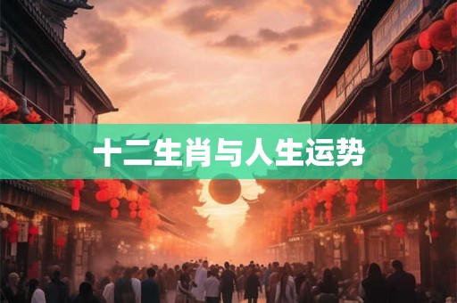 十二生肖与人生运势