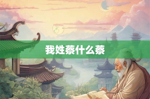 我姓蔡什么蔡