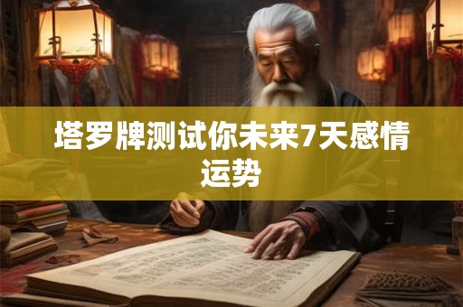 塔罗牌测试你未来7天感情运势