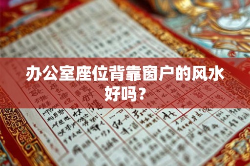 办公室座位背靠窗户的风水好吗？