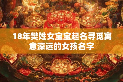 18年樊姓女宝宝起名寻觅寓意深远的女孩名字