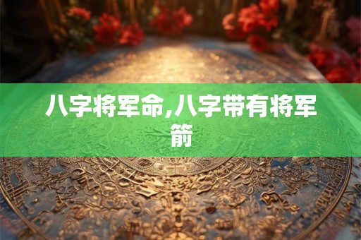 八字将军命,八字带有将军箭