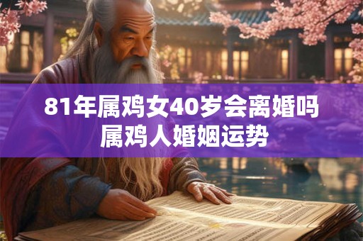 81年属鸡女40岁会离婚吗 属鸡人婚姻运势