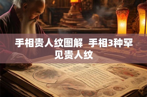 手相贵人纹图解  手相3种罕见贵人纹