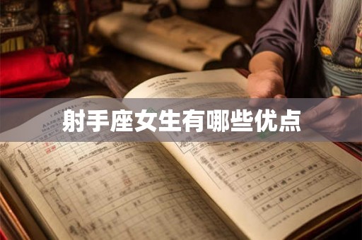射手座女生有哪些优点 射手座女生有哪些优点