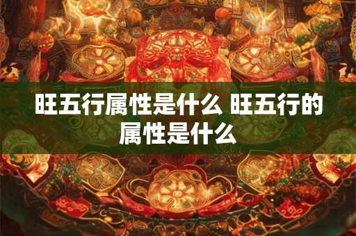 旺五行属性是什么 旺五行的属性是什么