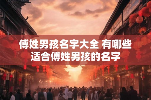 傅姓男孩名字大全 有哪些适合傅姓男孩的名字
