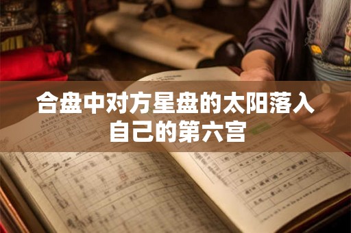 合盘中对方星盘的太阳落入自己的第六宫