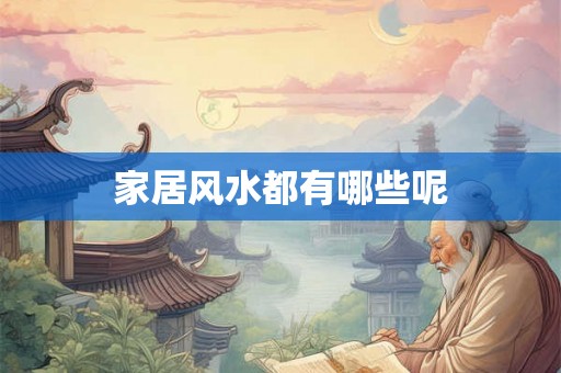 家居风水都有哪些呢 家居风水都有哪些呢