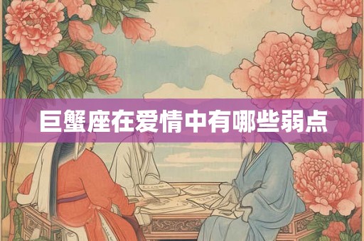 巨蟹座在爱情中有哪些弱点