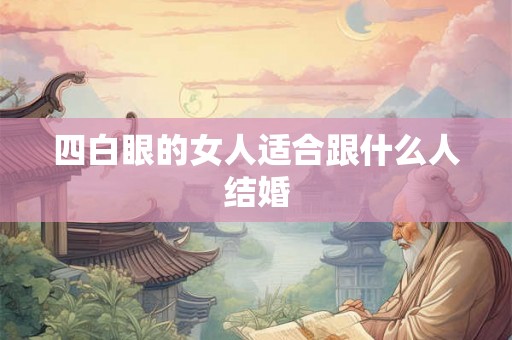 四白眼的女人适合跟什么人结婚