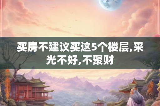 买房不建议买这5个楼层,采光不好,不聚财