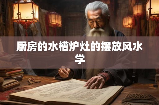 厨房的水槽炉灶的摆放风水学 厨房的水槽炉灶的摆放风水学