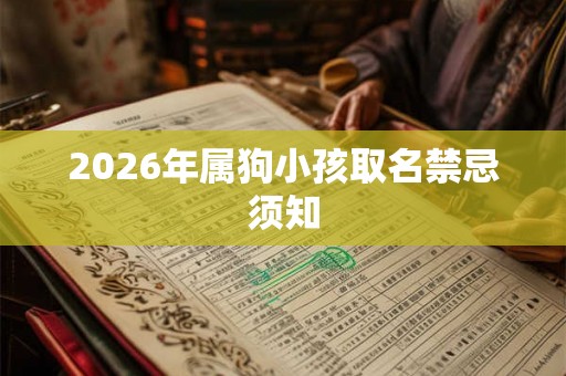 2026年属狗小孩取名禁忌须知
