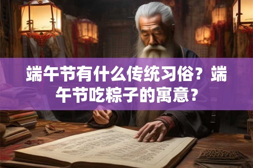 端午节有什么传统习俗？端午节吃粽子的寓意？