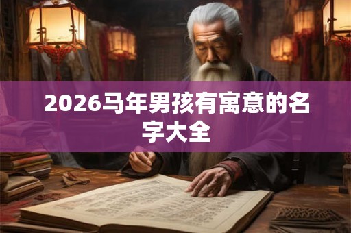 2026马年男孩有寓意的名字大全