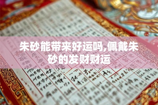 朱砂能带来好运吗,佩戴朱砂的发财财运 朱砂能带来好运吗,佩戴朱砂的发财财运