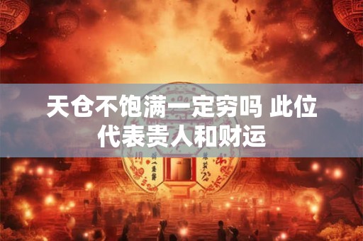天仓不饱满一定穷吗 此位代表贵人和财运