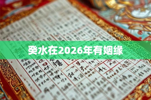 癸水在2026年有姻缘 癸水在2026年有姻缘