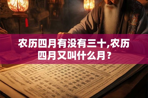 农历四月有没有三十,农历四月又叫什么月？