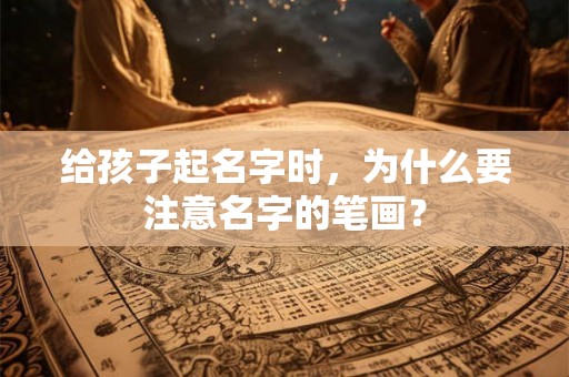 给孩子起名字时，为什么要注意名字的笔画？