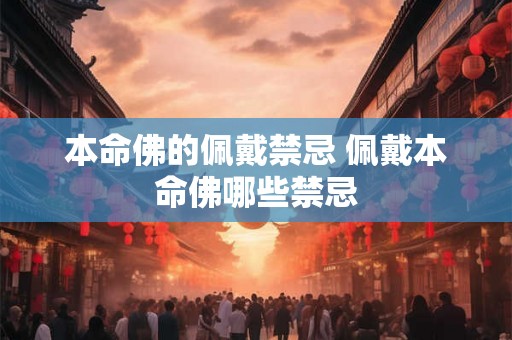 本命佛的佩戴禁忌 佩戴本命佛哪些禁忌 本命佛的佩戴禁忌 佩戴本命佛哪些禁忌