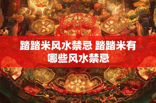 踏踏米风水禁忌 踏踏米有哪些风水禁忌