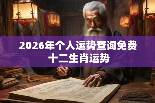 2026年个人运势查询免费 十二生肖运势