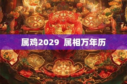 属鸡2029  属相万年历