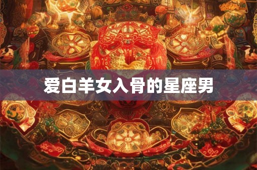 爱白羊女入骨的星座男