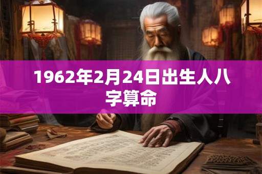 1962年2月24日出生人八字算命