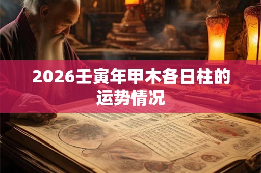 2026壬寅年甲木各日柱的运势情况