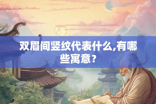 双眉间竖纹代表什么,有哪些寓意？